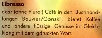 Eingescannter Text: Libresso: das; (ohne Plural) Caf in den Buchhandlungen Bouvier/Gonski, biete Kaffee und andere flssige Gensse im Gleichklang mit dem gdruckten Wort.